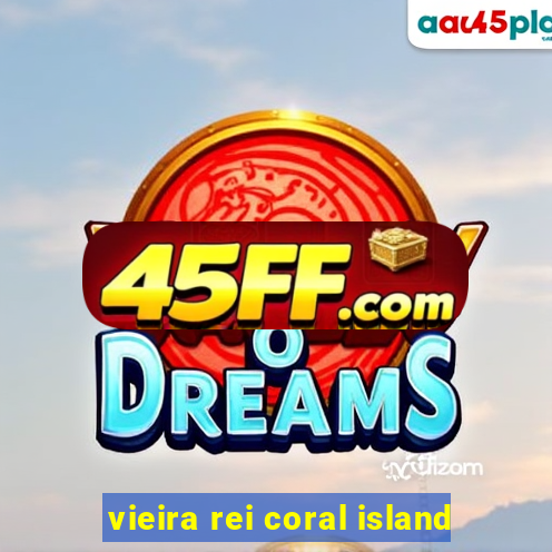 vieira rei coral island